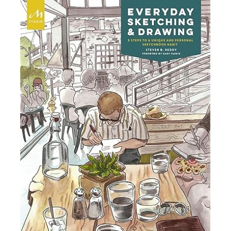 Everyday Sketching and Drawing: Five Steps to a Unique and Personal Sketchbook Habit