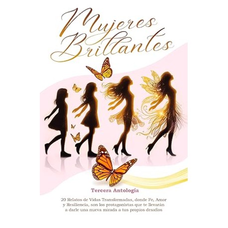 MUJERES BRILLANTES, TERCERA ANTOLOGÍA: 20 Relatos de Vidas Transformadas, donde Fe, Amor y Resiliencia, son los protagonistas q