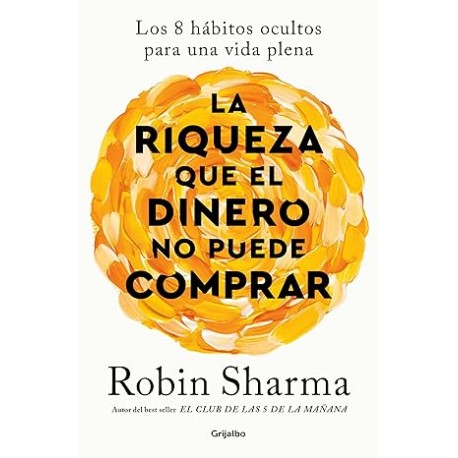 La riqueza que el dinero no puede comprar: Los 8 hábitos ocultos para una vida plena