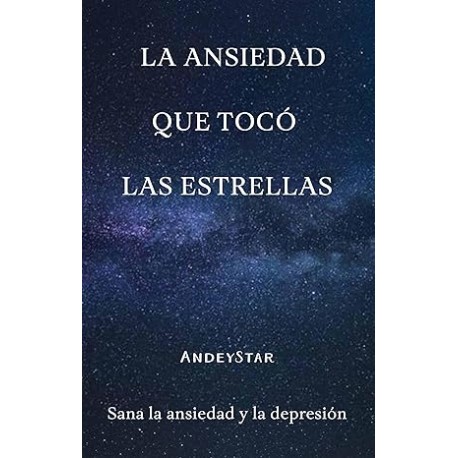 La ansiedad que tocó las estrellas: Sana la ansiedad y la depresión