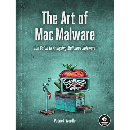 The Art of Mac Malware: The Guide to Analyzing Malicious Software