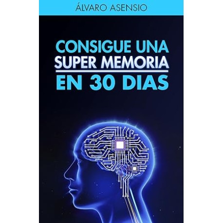 Memoria: Consigue Una Súper Memoria en 30 dias (Edición Revisada Y Actualizada): Técnicas para entrenar la memoria de forma pro