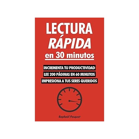 Lectura rápida en 30 minutos: Una guía práctica para aprender a leer 200+ páginas en 60 minutos y entenderlo todo (cambia tu vi