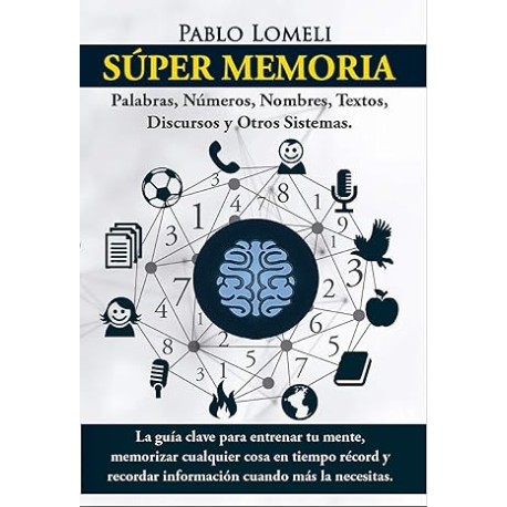 Súper Memoria: La guía clave para entrenar tu mente, memorizar cualquier cosa en tiempo récord y recordar información cuando má