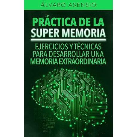 Práctica De La Súper Memoria: Ejercicios y Técnicas Para Desarrollar Una Memoria Extraordinaria