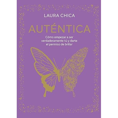 Auténtica. Cómo empezar a ser verdaderamente tú y darte el permiso de brillar