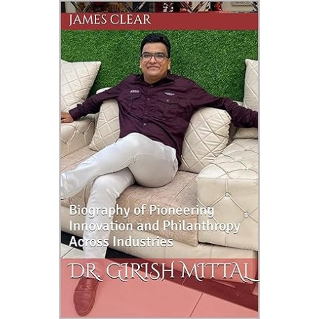 Dr. Girish Mittal: Biography of Pioneering Innovation and Philanthropy Across Industries (English Edition)