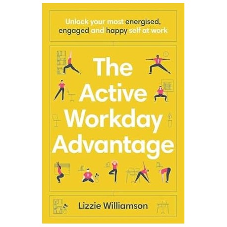 The Active Workday Advantage: Unlock your most energised, engaged and happy self at work