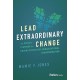 Lead Extraordinary Change: The Proven Playbook for Driving Successful Organizational Transformation