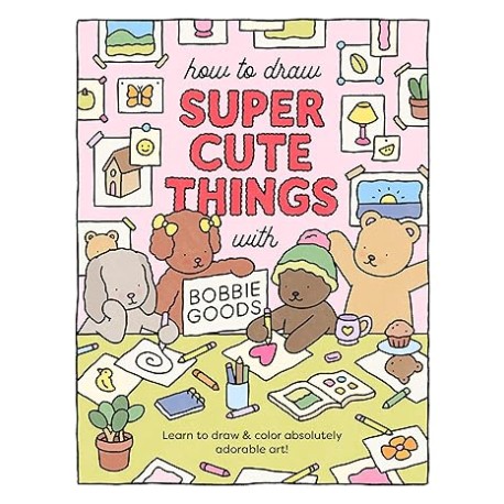 How to Draw Super Cute Things with Bobbie Goods: Learn to Draw & Color Absolutely Adorable Art!: 3