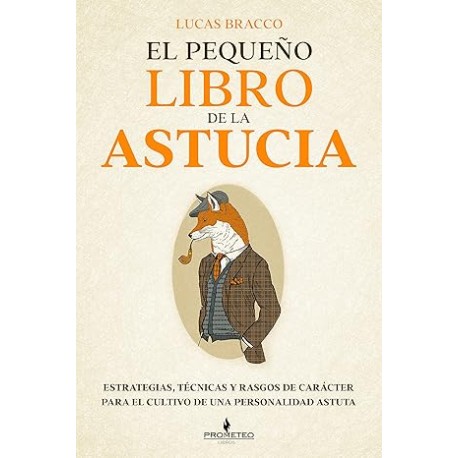 El pequeño libro de la astucia: Estrategias, técnicas y rasgos de carácter para el cultivo de una personalidad astuta