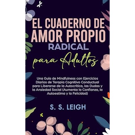 El Cuaderno de Amor Propio Radical para Adultos: Una Guía de Mindfulness con Ejercicios Diarios de Terapia Cognitivo Conductual