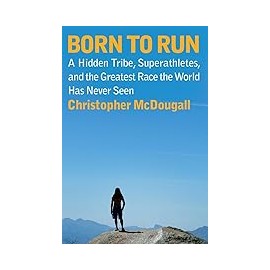 Born to Run: A Hidden Tribe, Superathletes, and the Greatest Race the World Has Never Seen