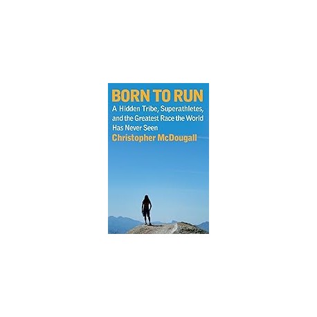 Born to Run: A Hidden Tribe, Superathletes, and the Greatest Race the World Has Never Seen